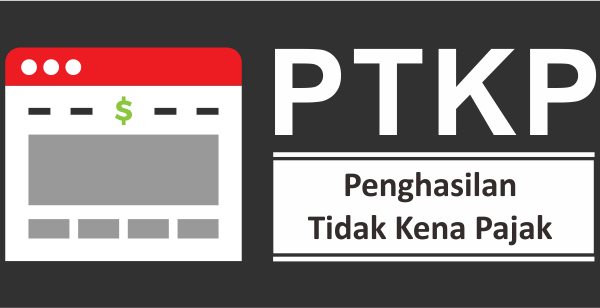 Tahukah Anda tentang Ketentuan Penghasilan Tidak Kena Pajak (PTKP)?