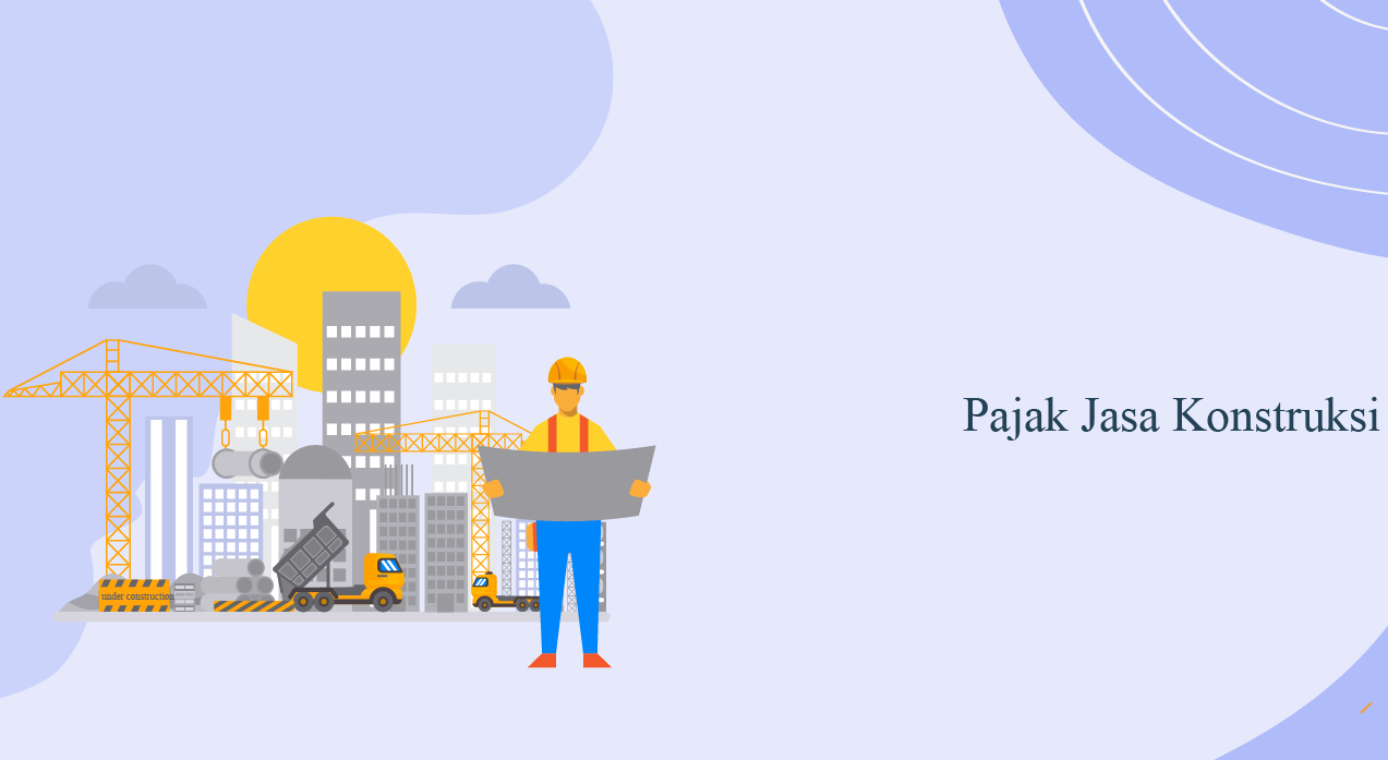 Ketentuan PPh Pasal 23 dan PPh Final Pasal 4 Ayat 2 Dalam Jasa Konstruksi