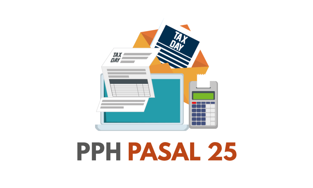 Ketahui Mekanisme PPh Pasal 25 Sebagai Angsuran Pajak